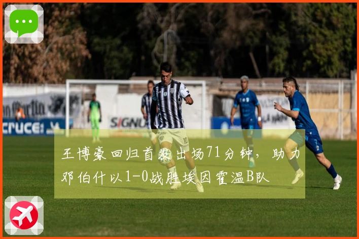 王博豪回归首发出场71分钟，助力邓伯什以1-0战胜埃因霍温B队