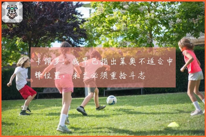 卡佩罗：我早已指出莱奥不适合中锋位置，米兰必须重拾斗志