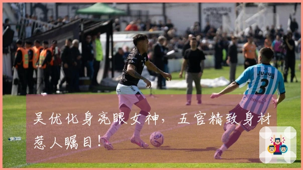 吴优化身亮眼女神，五官精致身材惹人瞩目！