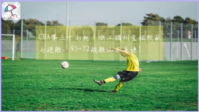 CBA第三十七轮｜浙江稠州金租斩获七连胜，95-72战胜山东高速！
